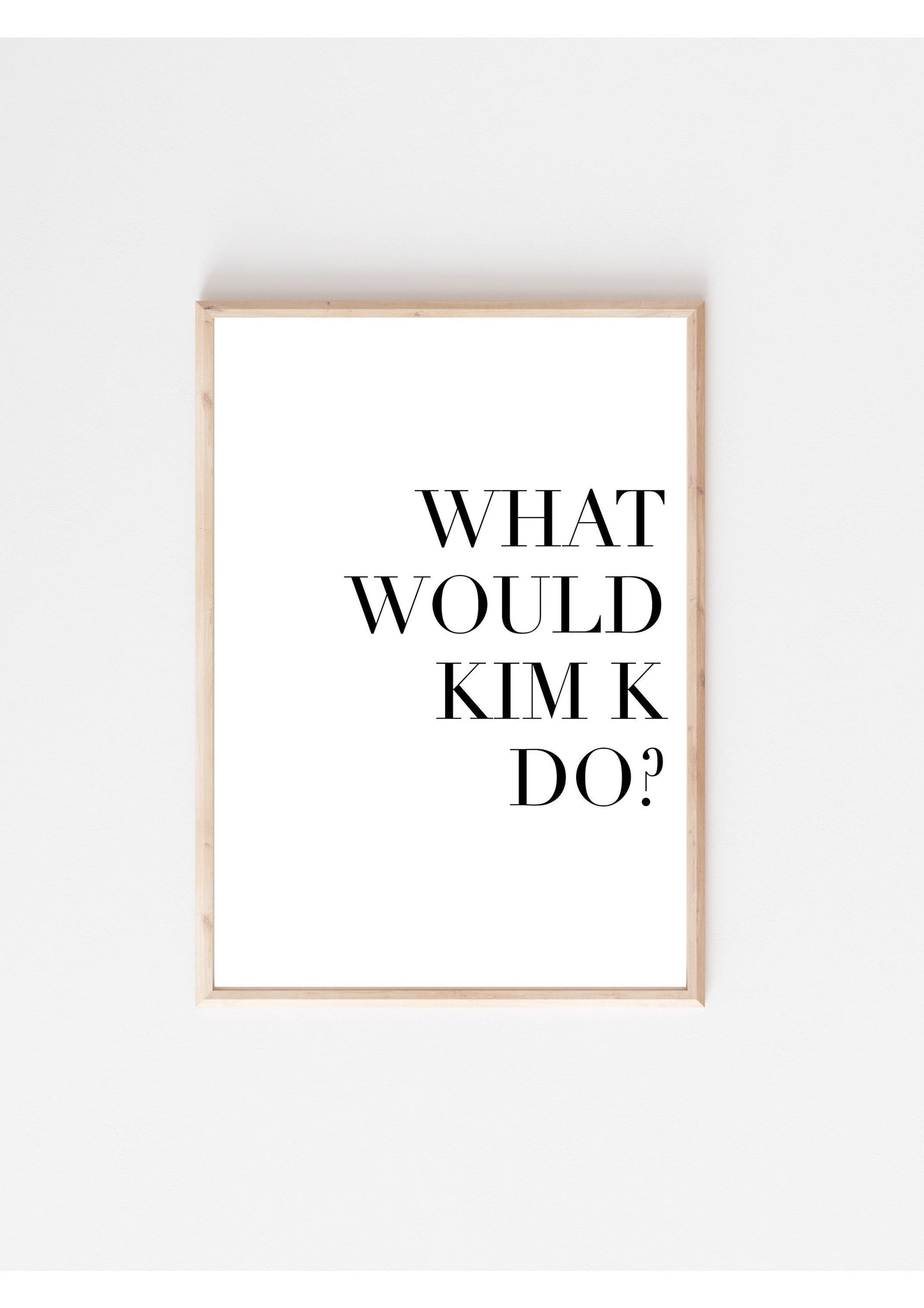 What Would Kim K Do Wall Art Print A4| Bedroom Print, Kitchen, Living Room, Hallway KIM KARDASHIAN